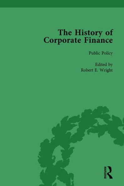 The History of Corporate Finance: Developments Anglo-American Securities Markets, Financial Practices, Theories and Laws Vol 2