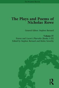 Title: The Plays and Poems of Nicholas Rowe, Volume IV: Poems and Lucan's Pharsalia (Books I-III) / Edition 1, Author: Stephen Bernard