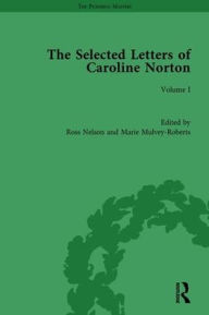 Title: The Selected Letters of Caroline Norton: Volume I / Edition 1, Author: Ross Nelson