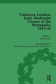 Title: Unknown London Vol 1: Early Modernist Visions of the Metropolis, 1815-45, Author: John Marriott