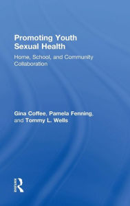 Title: Promoting Youth Sexual Health: Home, School, and Community Collaboration / Edition 1, Author: Gina Coffee