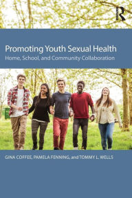 Title: Promoting Youth Sexual Health: Home, School, and Community Collaboration / Edition 1, Author: Gina Coffee
