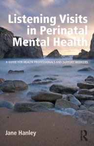 Title: Listening Visits in Perinatal Mental Health: A Guide for Health Professionals and Support Workers / Edition 1, Author: Jane Hanley