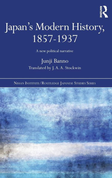 Japan's Modern History, 1857-1937: A New Political Narrative / Edition 1