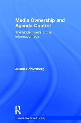 Media Ownership and Agenda Control: The hidden limits of the information age / Edition 1