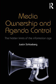 Title: Media Ownership and Agenda Control: The hidden limits of the information age, Author: Justin Schlosberg