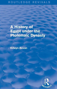 Title: A History of Egypt under the Ptolemaic Dynasty (Routledge Revivals), Author: Edwyn Bevan