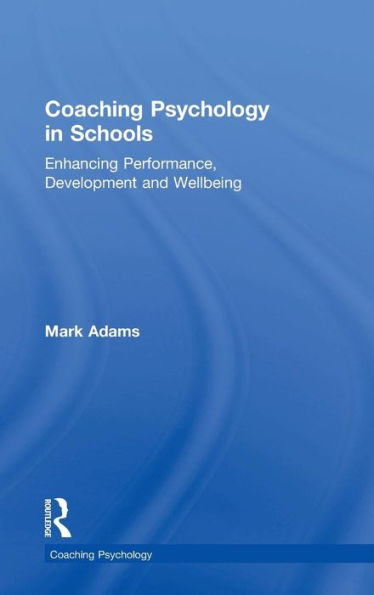 Coaching Psychology in Schools: Enhancing Performance, Development and Wellbeing / Edition 1