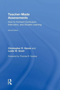 Title: Teacher-Made Assessments: How to Connect Curriculum, Instruction, and Student Learning / Edition 2, Author: Christopher Gareis