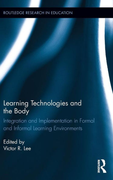 Learning Technologies and the Body: Integration and Implementation In Formal and Informal Learning Environments / Edition 1