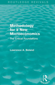 Title: Methodology for a New Microeconomics (Routledge Revivals): The Critical Foundations / Edition 1, Author: Lawrence A. Boland