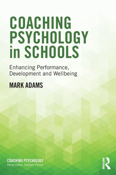 Coaching Psychology in Schools: Enhancing Performance, Development and Wellbeing / Edition 1