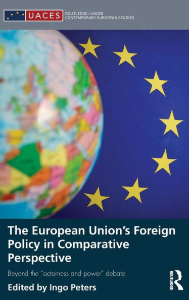 The European Union's Foreign Policy in Comparative Perspective: Beyond the "Actorness and Power" Debate / Edition 1