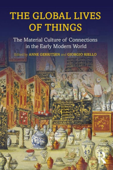 The Global Lives of Things: The Material Culture of Connections in the Early Modern World / Edition 1