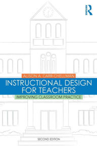 Title: Instructional Design for Teachers: Improving Classroom Practice / Edition 2, Author: Alison A. Carr-Chellman