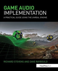 Title: Game Audio Implementation: A Practical Guide Using the Unreal Engine / Edition 1, Author: Richard Stevens