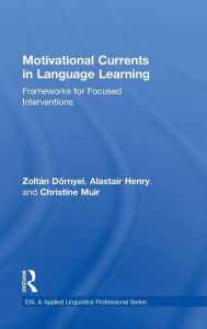 Title: Motivational Currents in Language Learning: Frameworks for Focused Interventions / Edition 1, Author: Zoltán Dörnyei