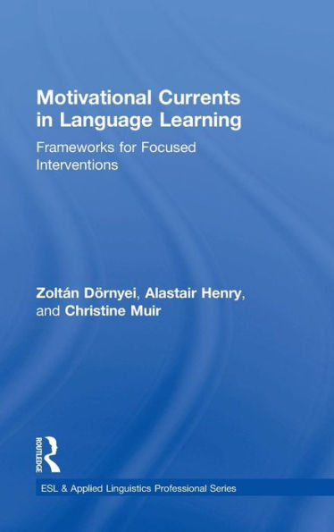 Motivational Currents in Language Learning: Frameworks for Focused Interventions / Edition 1