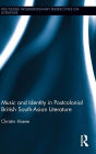Music and Identity in Postcolonial British South-Asian Literature / Edition 1