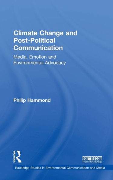 Climate Change and Post-Political Communication: Media, Emotion Environmental Advocacy