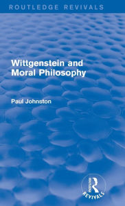 Title: Wittgenstein and Moral Philosophy (Routledge Revivals), Author: Paul Johnston