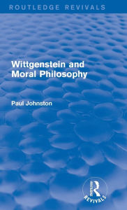 Title: Wittgenstein and Moral Philosophy (Routledge Revivals), Author: PAUL Johnston