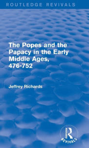 Title: The Popes and the Papacy in the Early Middle Ages (Routledge Revivals): 476-752, Author: Jeffrey Richards