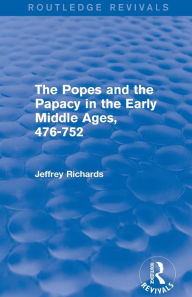 Title: The Popes and the Papacy in the Early Middle Ages (Routledge Revivals): 476-752, Author: Jeffrey Richards