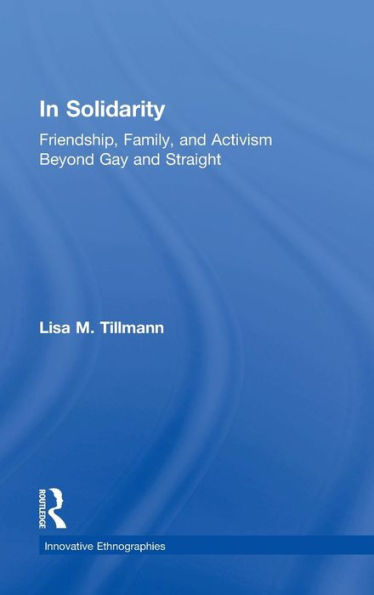 In Solidarity: Friendship, Family, and Activism Beyond Gay and Straight / Edition 1