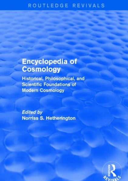 Encyclopedia of Cosmology (Routledge Revivals): Historical, Philosophical, and Scientific Foundations of Modern Cosmology / Edition 1