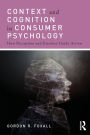 Context and Cognition in Consumer Psychology: How Perception and Emotion Guide Action / Edition 1