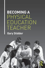 Title: Becoming a Physical Education Teacher / Edition 1, Author: Gary Stidder