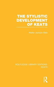 Title: The Stylistic Development of Keats / Edition 1, Author: Walter Jackson Bate