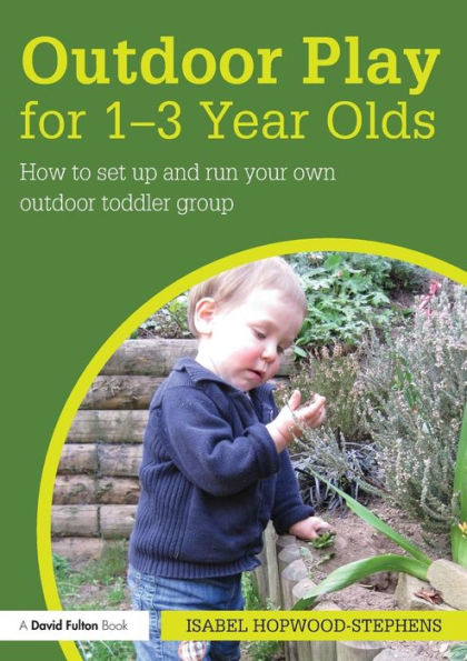 Outdoor Play for 1--3 Year Olds: How to set up and run your own outdoor toddler group / Edition 1