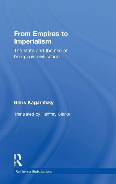 From Empires to Imperialism: The State and the Rise of Bourgeois Civilisation / Edition 1