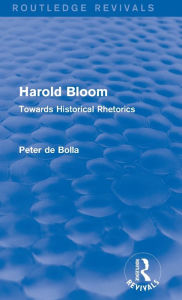 Title: Harold Bloom (Routledge Revivals): Towards Historical Rhetorics, Author: Peter De Bolla