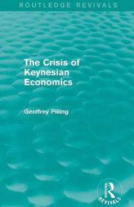 Title: The Crisis of Keynesian Economics (Routledge Revivals) / Edition 1, Author: Geoffrey Pilling