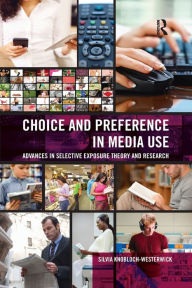 Title: Choice and Preference in Media Use: Advances in Selective Exposure Theory and Research, Author: Silvia Knobloch-Westerwick