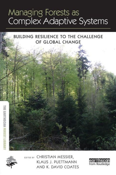 Managing Forests as Complex Adaptive Systems: Building Resilience to the Challenge of Global Change
