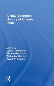 Title: A New Economic History of Colonial India / Edition 1, Author: Latika Chaudhary