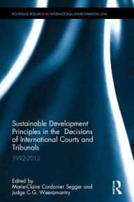 Title: Sustainable Development Principles in the Decisions of International Courts and Tribunals: 1992-2012 / Edition 1, Author: Marie-Claire Cordonier Segger