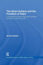 The Ghazi Sultans and the Frontiers of Islam: A comparative study of the late medieval and early modern periods
