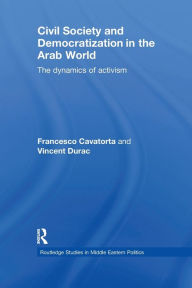 Title: Civil Society and Democratization in the Arab World: The Dynamics of Activism, Author: Francesco Cavatorta