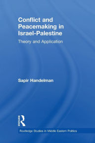 Title: Conflict and Peacemaking in Israel-Palestine: Theory and Application / Edition 1, Author: Sapir Handelman