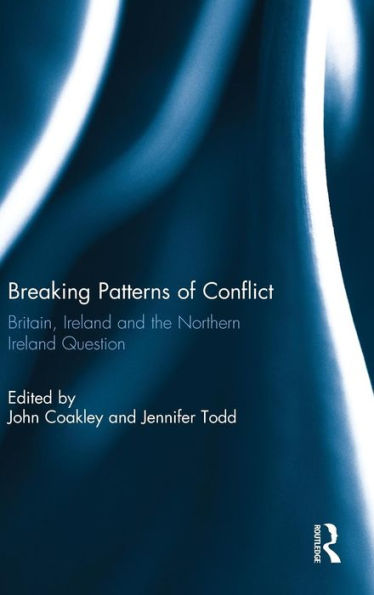 Breaking Patterns of Conflict: Britain, Ireland and the Northern Ireland Question / Edition 1