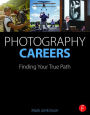 Photography Careers: Finding Your True Path / Edition 1