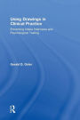 Using Drawings in Clinical Practice: Enhancing Intake Interviews and Psychological Testing / Edition 1