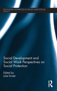 Title: Social Development and Social Work Perspectives on Social Protection / Edition 1, Author: Julie L. Drolet