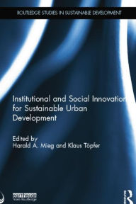 Title: Institutional and Social Innovation for Sustainable Urban Development, Author: Harald Mieg
