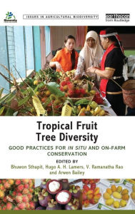 Title: Tropical Fruit Tree Diversity: Good practices for in situ and on-farm conservation / Edition 1, Author: Bhuwon Sthapit